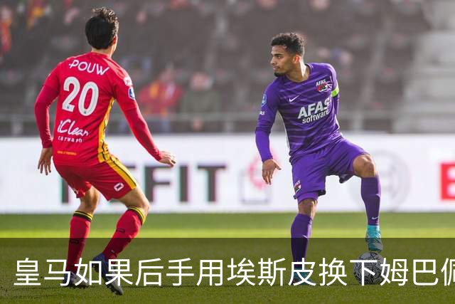 皇马如果后手用埃斯皮换下姆巴佩，贝林厄姆会很幸福