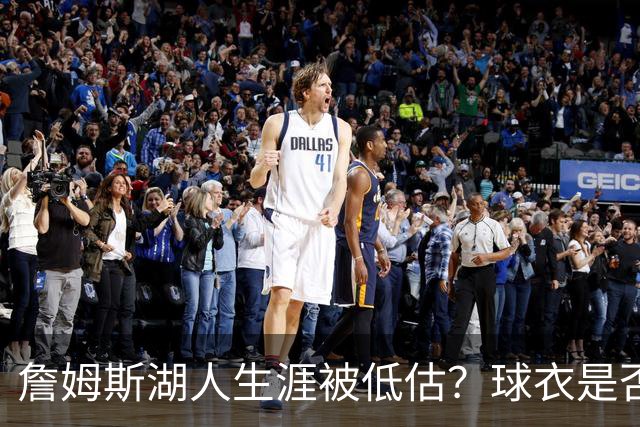 詹姆斯湖人生涯被低估？球衣是否退役也有争议